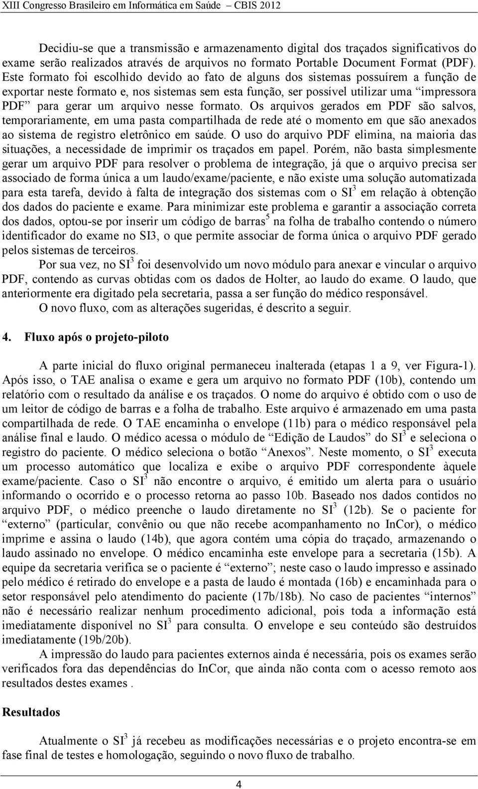 arquivo nesse formato. Os arquivos gerados em PDF são salvos, temporariamente, em uma pasta compartilhada de rede até o momento em que são anexados ao sistema de registro eletrônico em saúde.