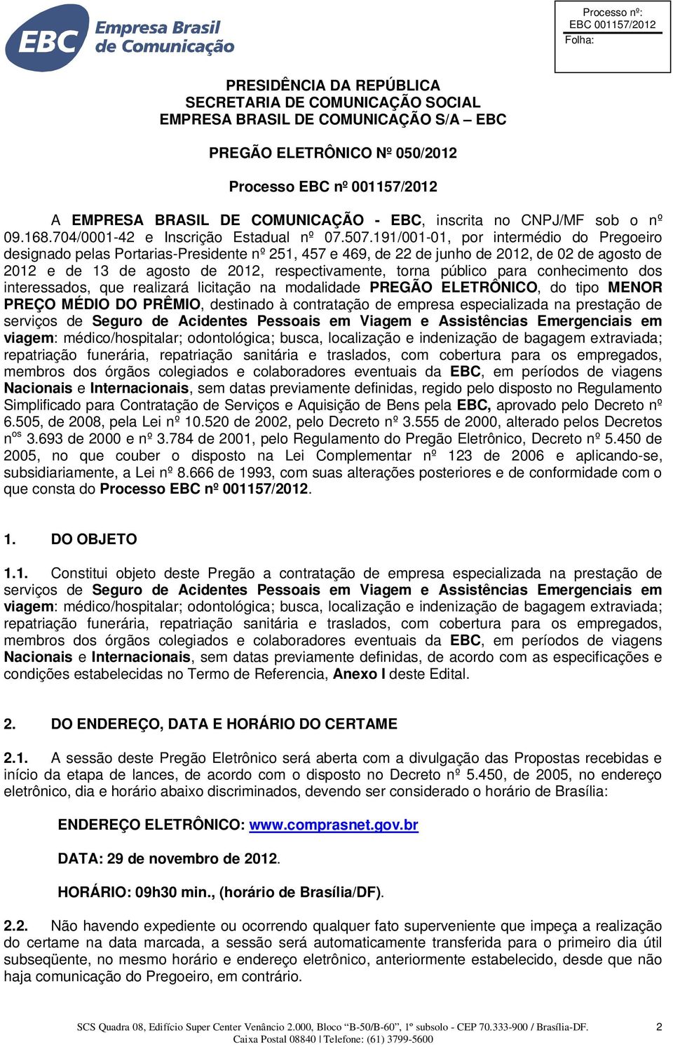 191/001-01, por intermédio do Pregoeiro designado pelas Portarias-Presidente nº 251, 457 e 469, de 22 de junho de 2012, de 02 de agosto de 2012 e de 13 de agosto de 2012, respectivamente, torna