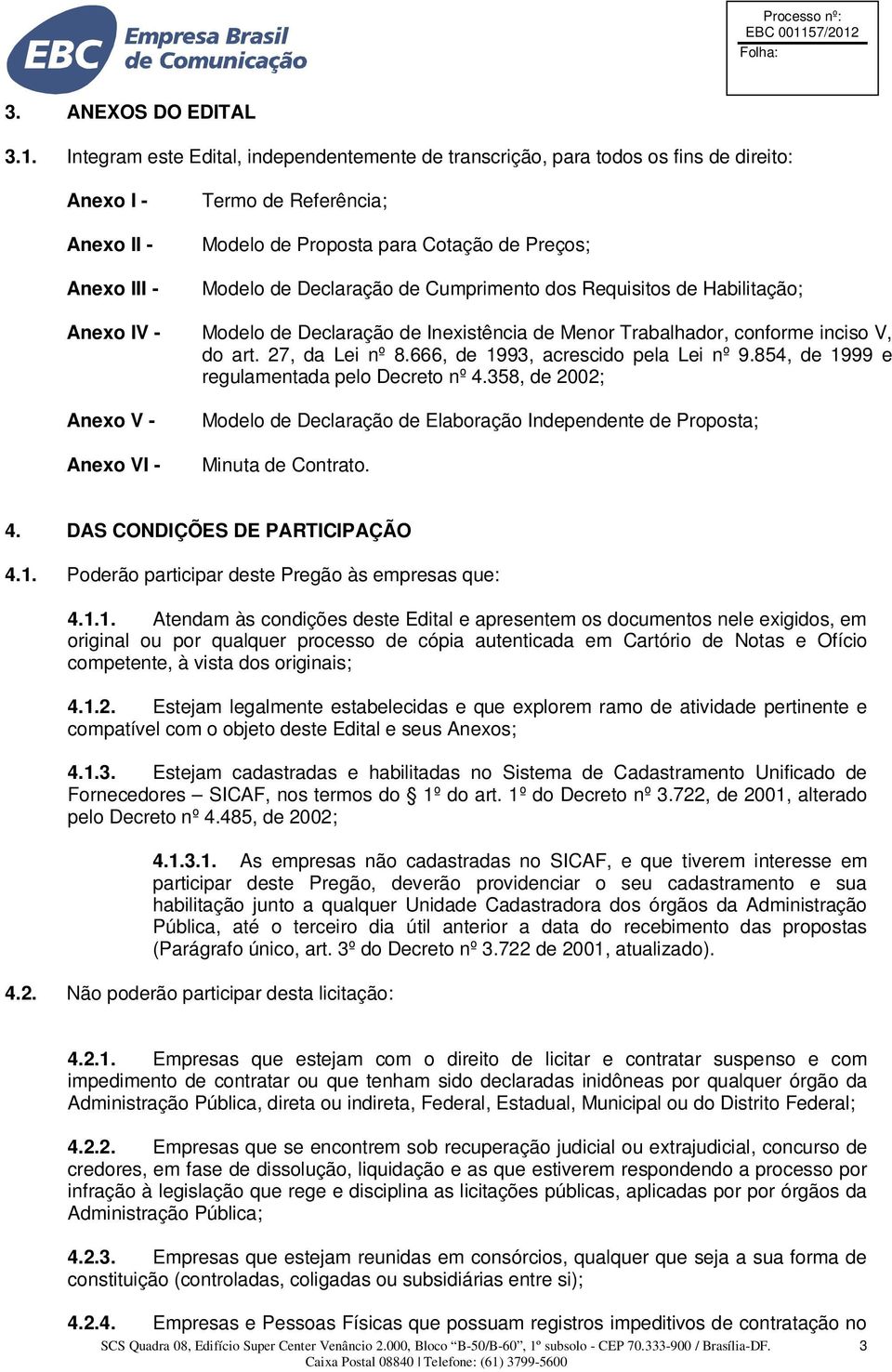 Declaração de Cumprimento dos Requisitos de Habilitação; Anexo IV - Modelo de Declaração de Inexistência de Menor Trabalhador, conforme inciso V, do art. 27, da Lei nº 8.