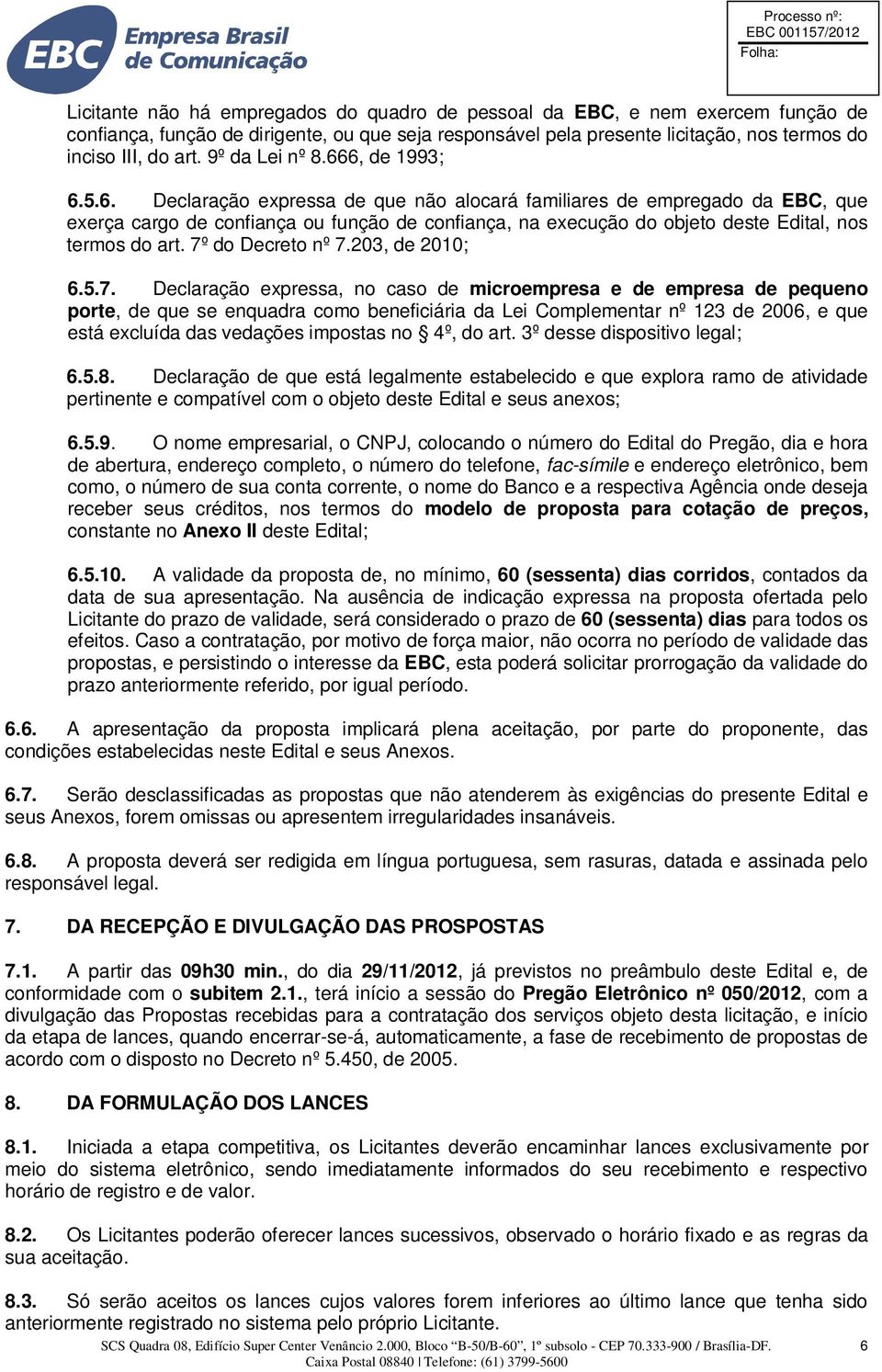 7º do Decreto nº 7.203, de 2010; 6.5.7. Declaração expressa, no caso de microempresa e de empresa de pequeno porte, de que se enquadra como beneficiária da Lei Complementar nº 123 de 2006, e que está