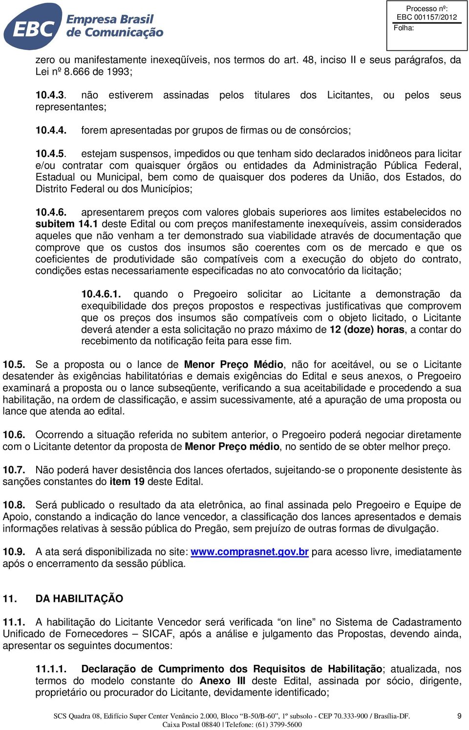 estejam suspensos, impedidos ou que tenham sido declarados inidôneos para licitar e/ou contratar com quaisquer órgãos ou entidades da Administração Pública Federal, Estadual ou Municipal, bem como de