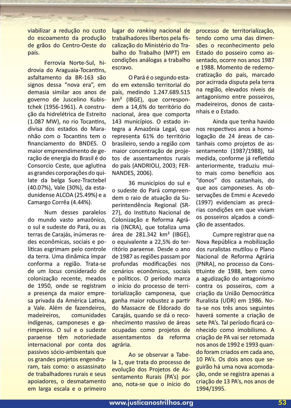 A construção da hidrelétrica de Estreito (1.087 MW), no rio Tocantins, divisa dos estados do Maranhão com o Tocantins tem o financiamento do BNDES.