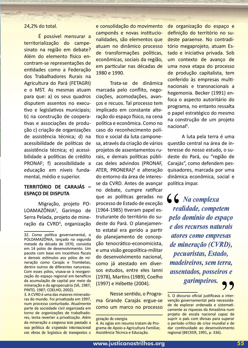 As mesmas atuam para que: a) os seus quadros disputem assentos no executivo e legislativos municipais; b) na construção de cooperativas e associações de produção c) criação de organizações de