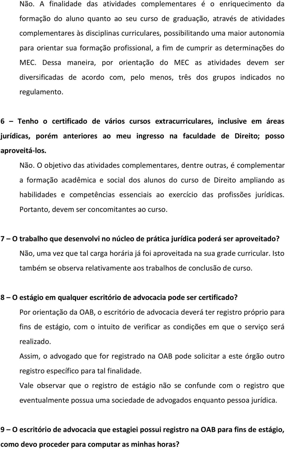 Dessa maneira, por orientação do MEC as atividades devem ser diversificadas de acordo com, pelo menos, três dos grupos indicados no regulamento.