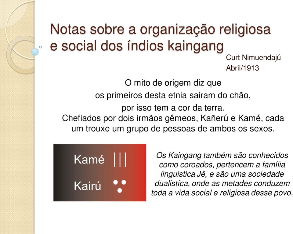 Chefiados por dois irmãos gêmeos, Kañerú e Kamé, cada um trouxe um grupo de pessoas de ambos os sexos.