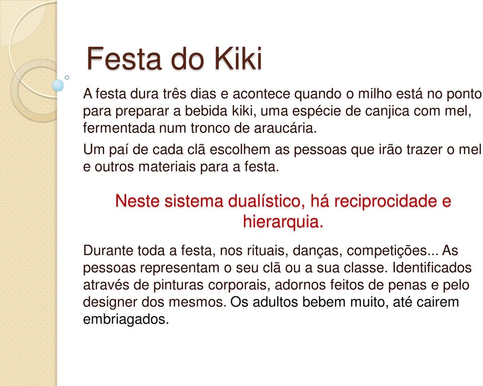 Neste sistema dualístico, há reciprocidade e hierarquia. Durante toda a festa, nos rituais, danças, competições.