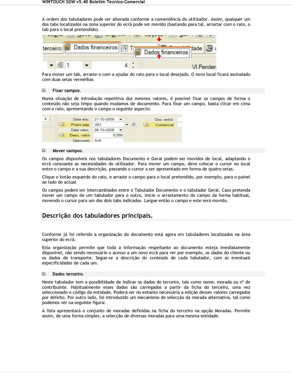 Para mover um tab, arraste-o com a ajudar do rato para o local desejado. O novo local ficará assinalado com duas setas vermelhas Fixar campos.