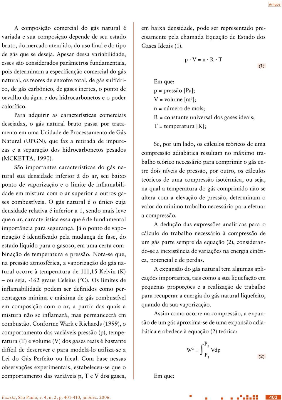 de gases inertes, o ponto de orvalho da água e dos hidrocarbonetos e o poder calorífico.