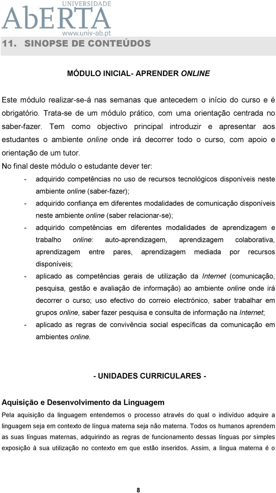 Tem como objectivo principal introduzir e apresentar aos estudantes o ambiente online onde irá decorrer todo o curso, com apoio e orientação de um tutor.