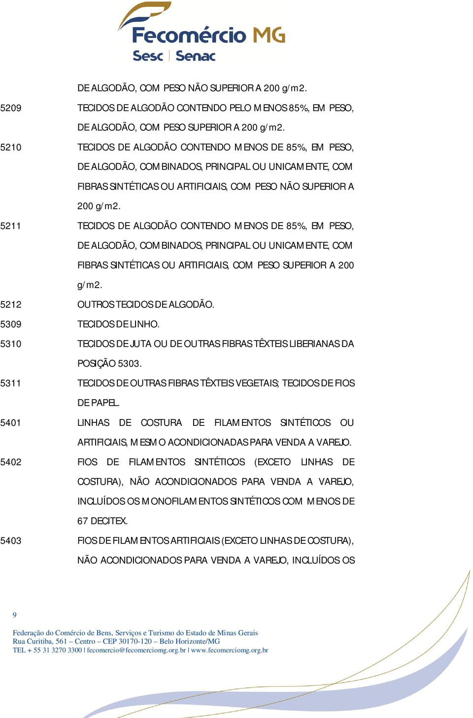 5211 TECIDOS DE ALGODÃO CONTENDO MENOS DE 85%, EM PESO, DE ALGODÃO, COMBINADOS, PRINCIPAL OU UNICAMENTE, COM FIBRAS SINTÉTICAS OU ARTIFICIAIS, COM PESO SUPERIOR A 200 g/m2.