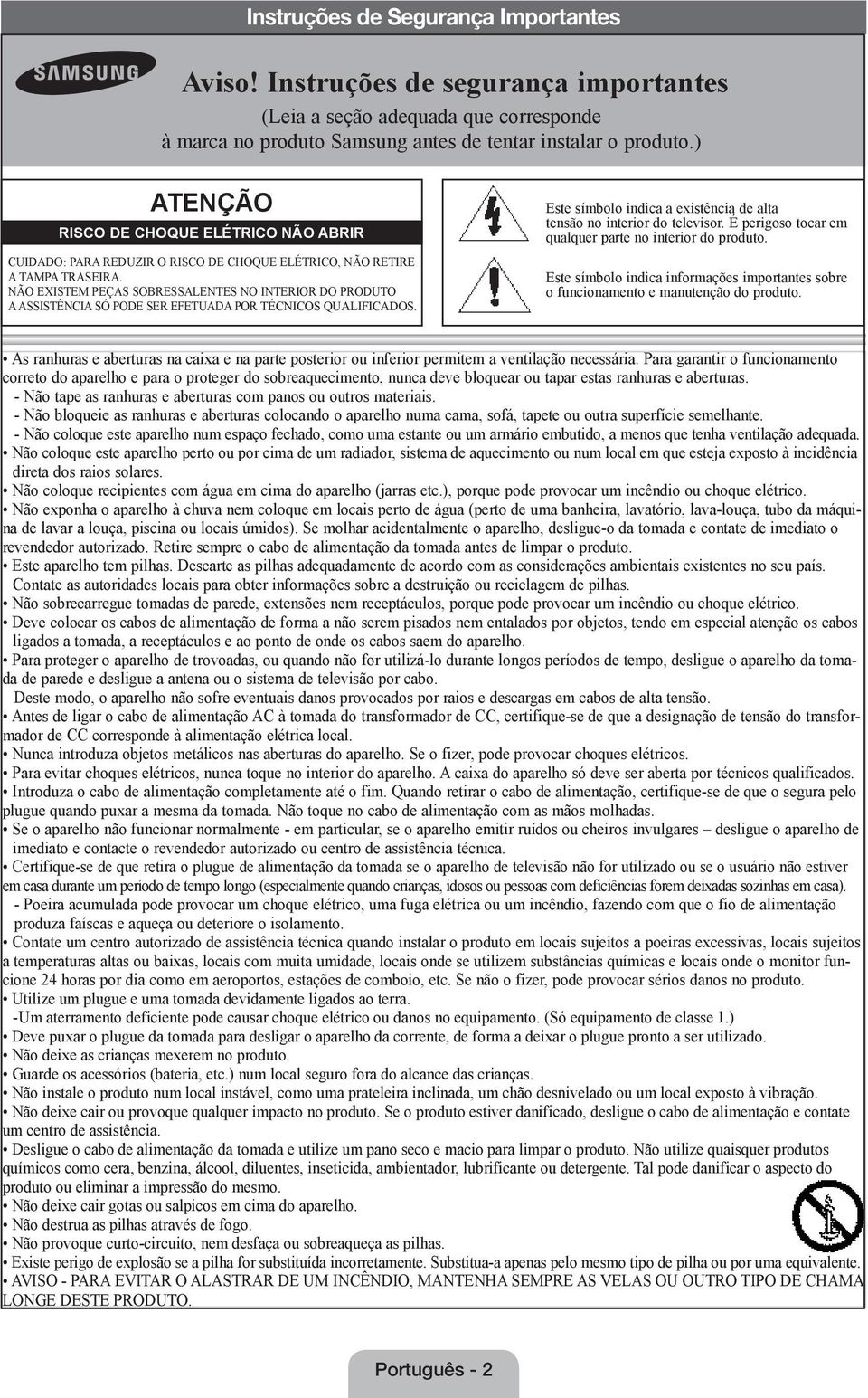 NÃO EXISTEM PEÇAS SOBRESSALENTES NO INTERIOR DO PRODUTO A ASSISTÊNCIA SÓ PODE SER EFETUADA POR TÉCNICOS QUALIFICADOS. Este símbolo indica a existência de alta tensão no interior do televisor.