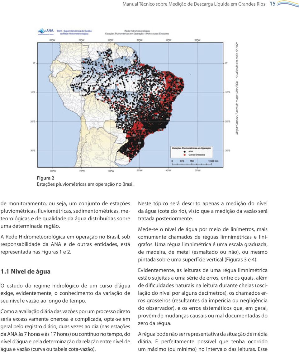 A Rede Hidrometeorológica em operação no Brasil, sob responsabilidade da ANA e de outras entidades, está representada nas Figuras 1 