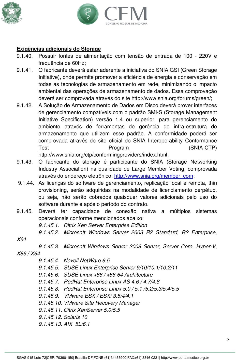 minimizando o impacto ambiental das operações de armazenamento de dados. Essa comprovação deverá ser comprovada através do site http://www.snia.org/forums/green/; 9.1.42.