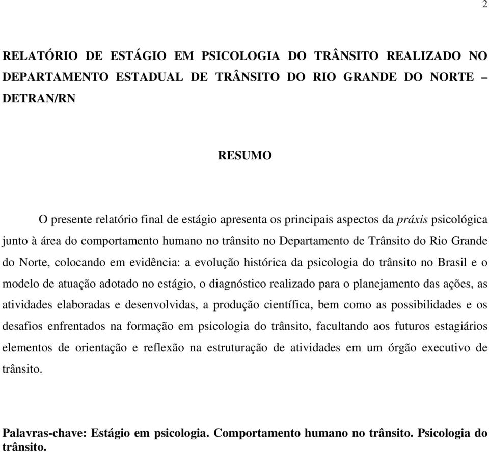 trânsito no Brasil e o modelo de atuação adotado no estágio, o diagnóstico realizado para o planejamento das ações, as atividades elaboradas e desenvolvidas, a produção científica, bem como as