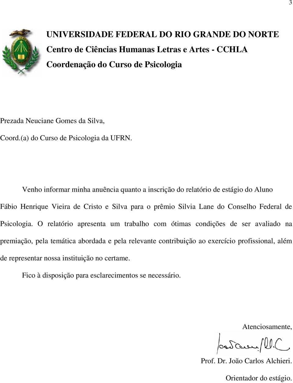 Venho informar minha anuência quanto a inscrição do relatório de estágio do Aluno Fábio Henrique Vieira de Cristo e Silva para o prêmio Silvia Lane do Conselho Federal de Psicologia.