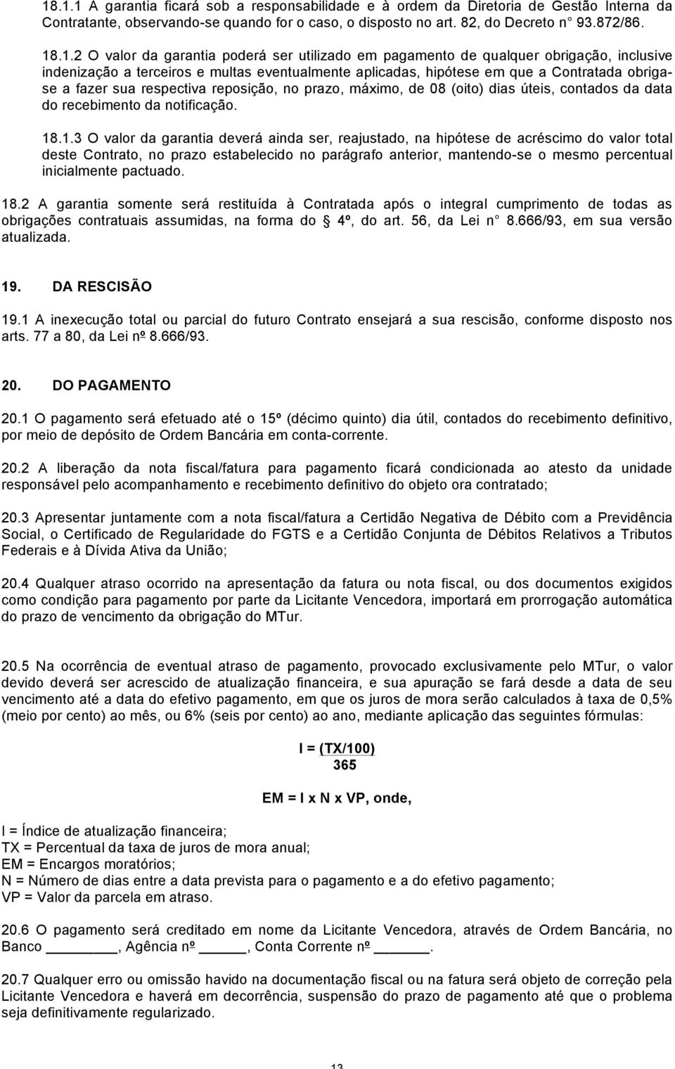 reposição, no prazo, máximo, de 08 (oito) dias úteis, contados da data do recebimento da notificação. 18