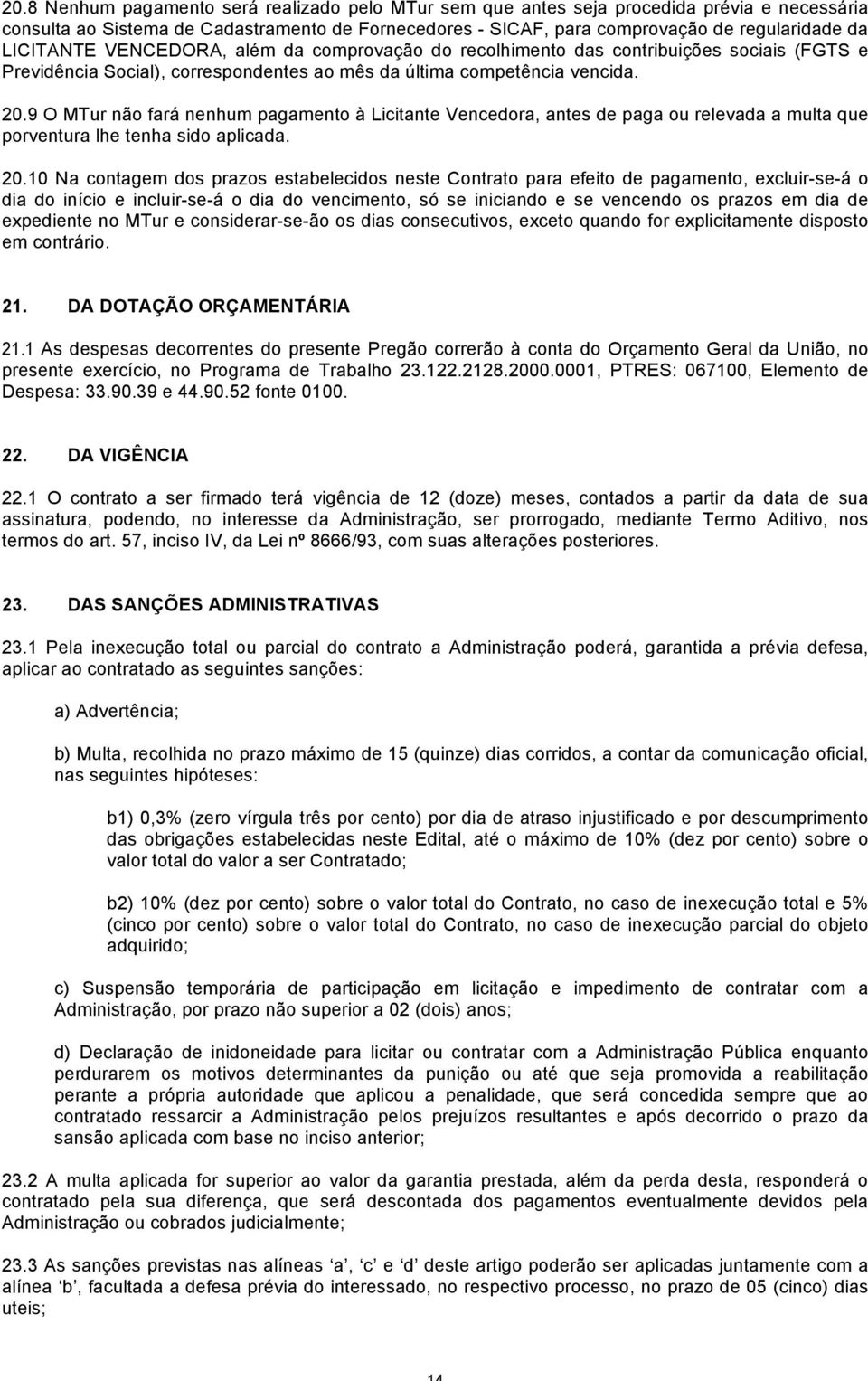 9 O MTur não fará nenhum pagamento à Licitante Vencedora, antes de paga ou relevada a multa que porventura lhe tenha sido aplicada. 20.