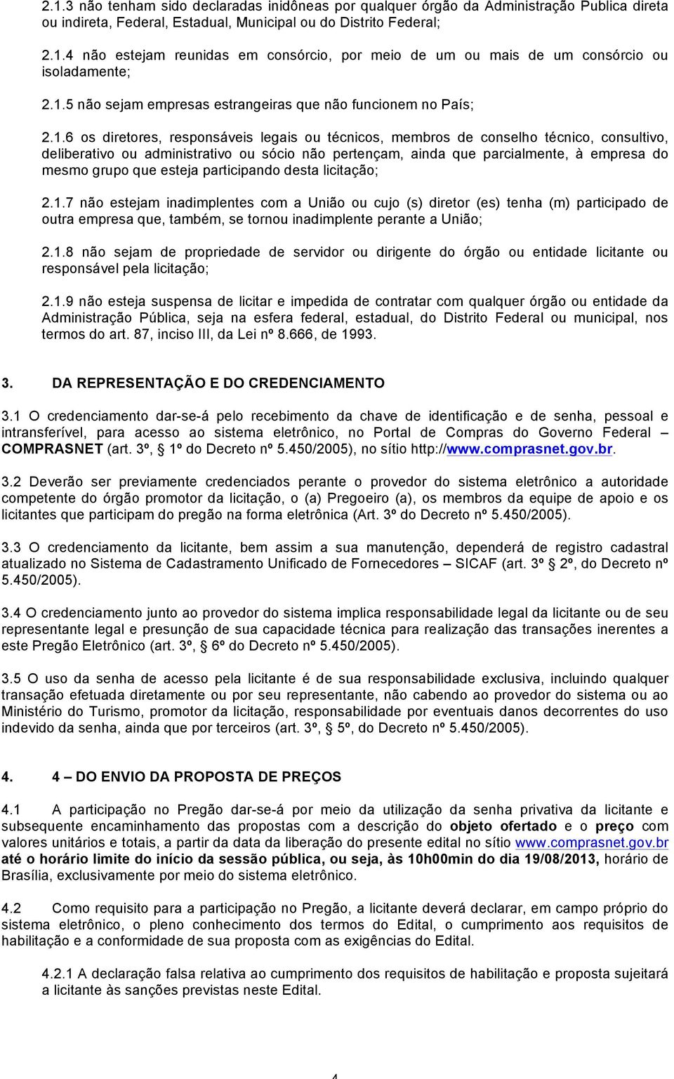 não pertençam, ainda que parcialmente, à empresa do mesmo grupo que esteja participando desta licitação; 2.1.