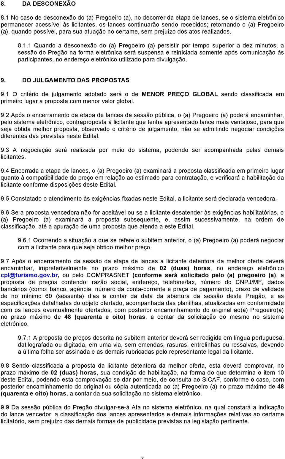 Pregoeiro (a), quando possível, para sua atuação no certame, sem prejuízo dos atos realizados. 8.1.