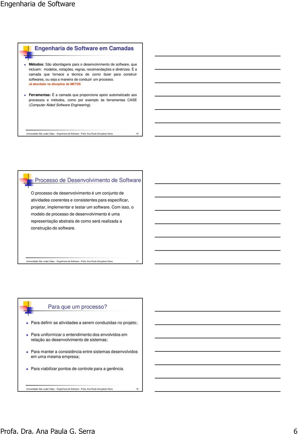 Já abordado na disciplina de METDS Ferramentas: É a camada que proporciona apoio automatizado aos processos e métodos, como por exemplo às ferramentas CASE (Computer Aided Engineering).