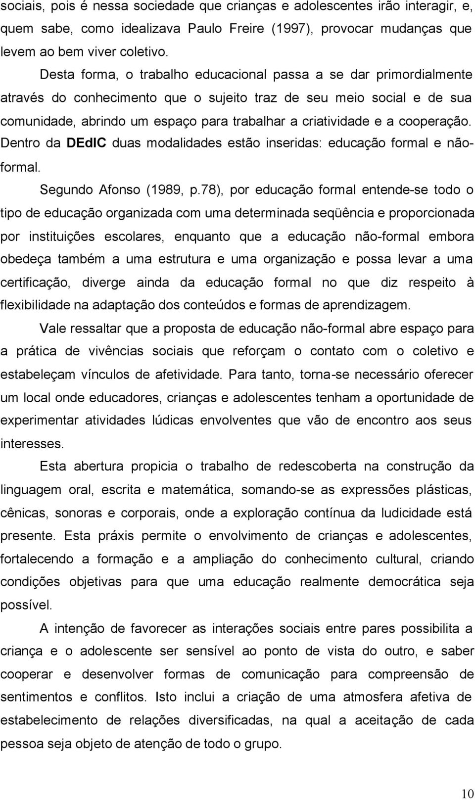 a cooperação. Dentro da DEdIC duas modalidades estão inseridas: educação formal e nãoformal. Segundo Afonso (1989, p.