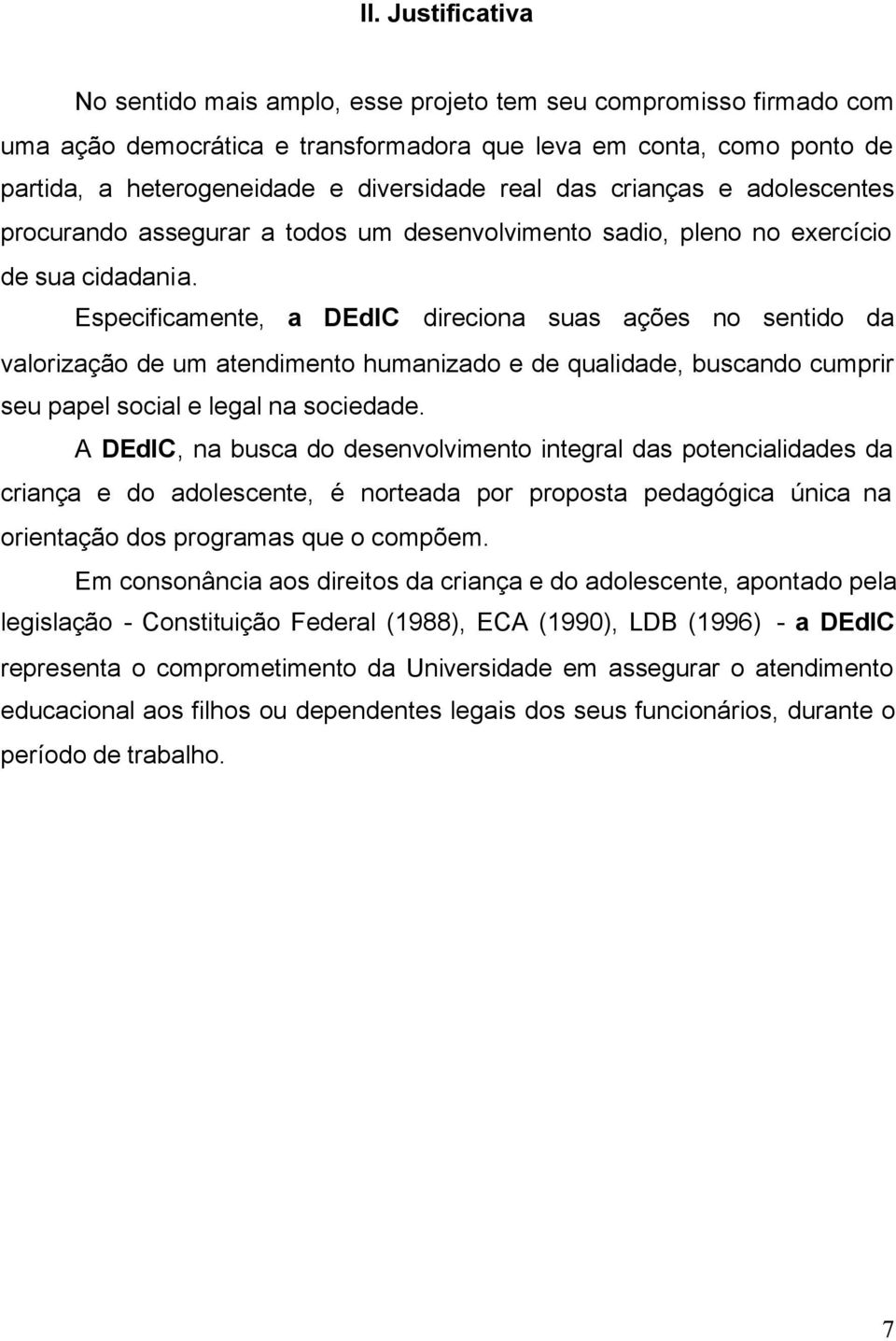 Especificamente, a DEdIC direciona suas ações no sentido da valorização de um atendimento humanizado e de qualidade, buscando cumprir seu papel social e legal na sociedade.