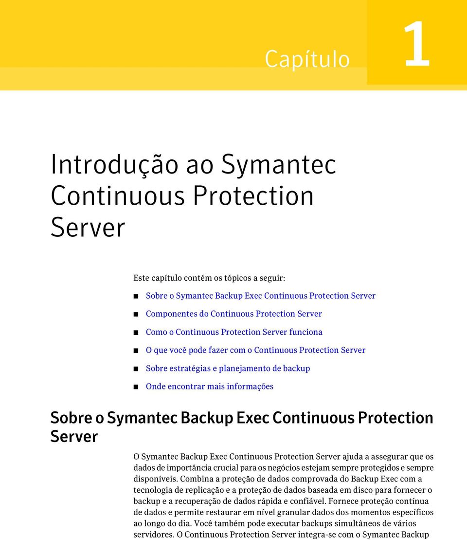 Symantec Backup Exec Continuous Protection Server O Symantec Backup Exec Continuous Protection Server ajuda a assegurar que os dados de importância crucial para os negócios estejam sempre protegidos