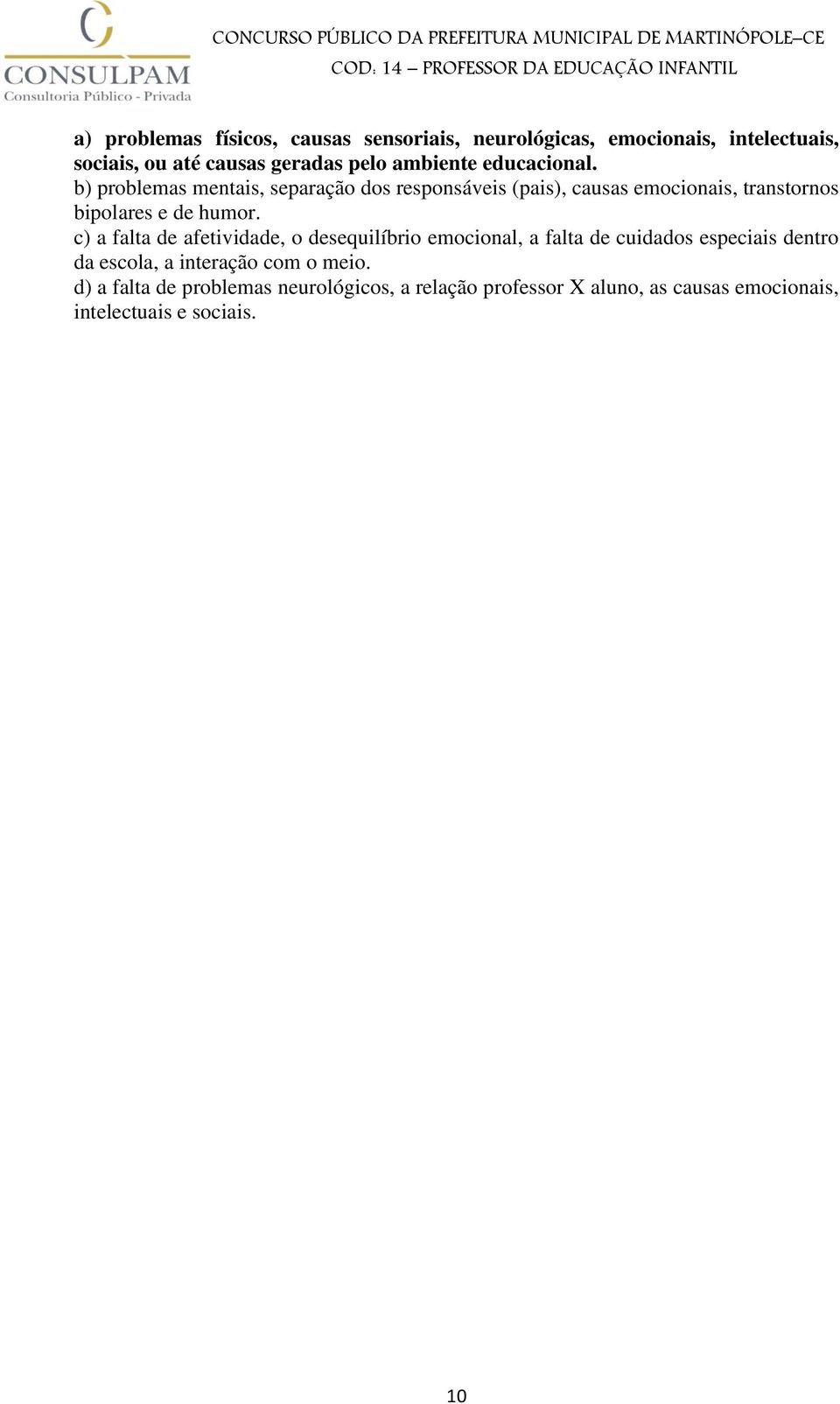 b) problemas mentais, separação dos responsáveis (pais), causas emocionais, transtornos bipolares e de humor.