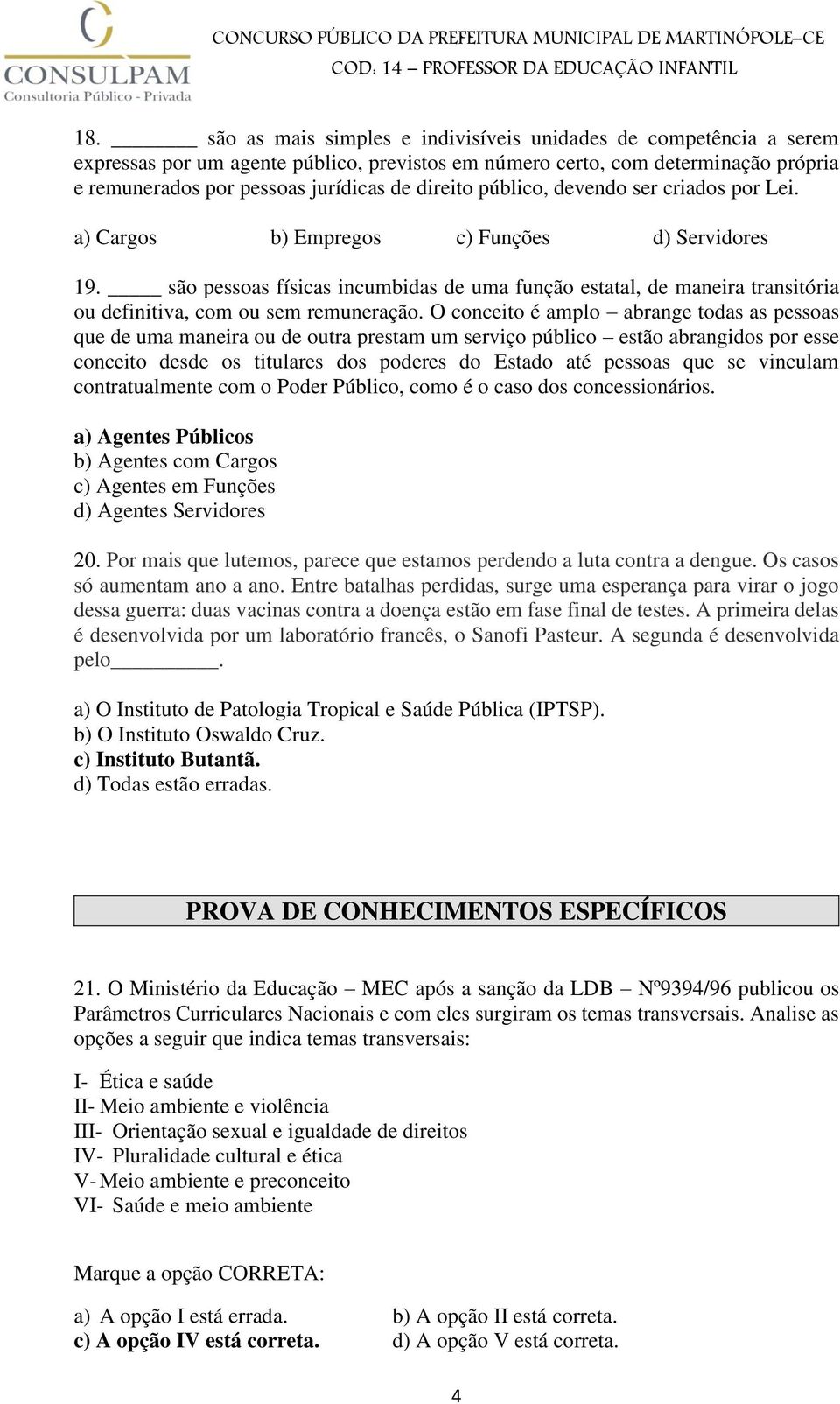 são pessoas físicas incumbidas de uma função estatal, de maneira transitória ou definitiva, com ou sem remuneração.