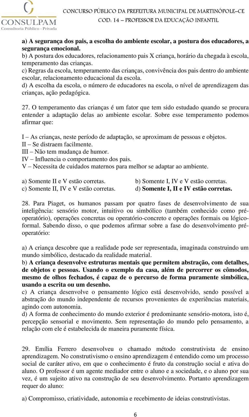 c) Regras da escola, temperamento das crianças, convivência dos pais dentro do ambiente escolar, relacionamento educacional da escola.