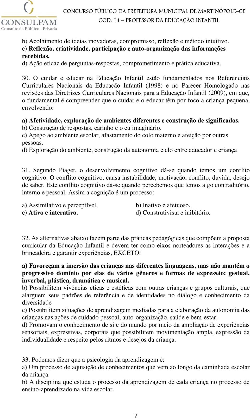 O cuidar e educar na Educação Infantil estão fundamentados nos Referenciais Curriculares Nacionais da Educação Infantil (1998) e no Parecer Homologado nas revisões das Diretrizes Curriculares