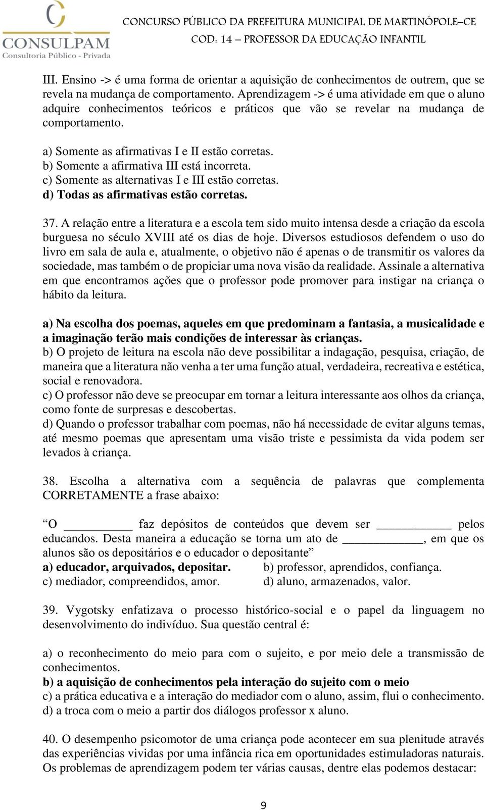 b) Somente a afirmativa III está incorreta. c) Somente as alternativas I e III estão corretas. d) Todas as afirmativas estão corretas. 37.