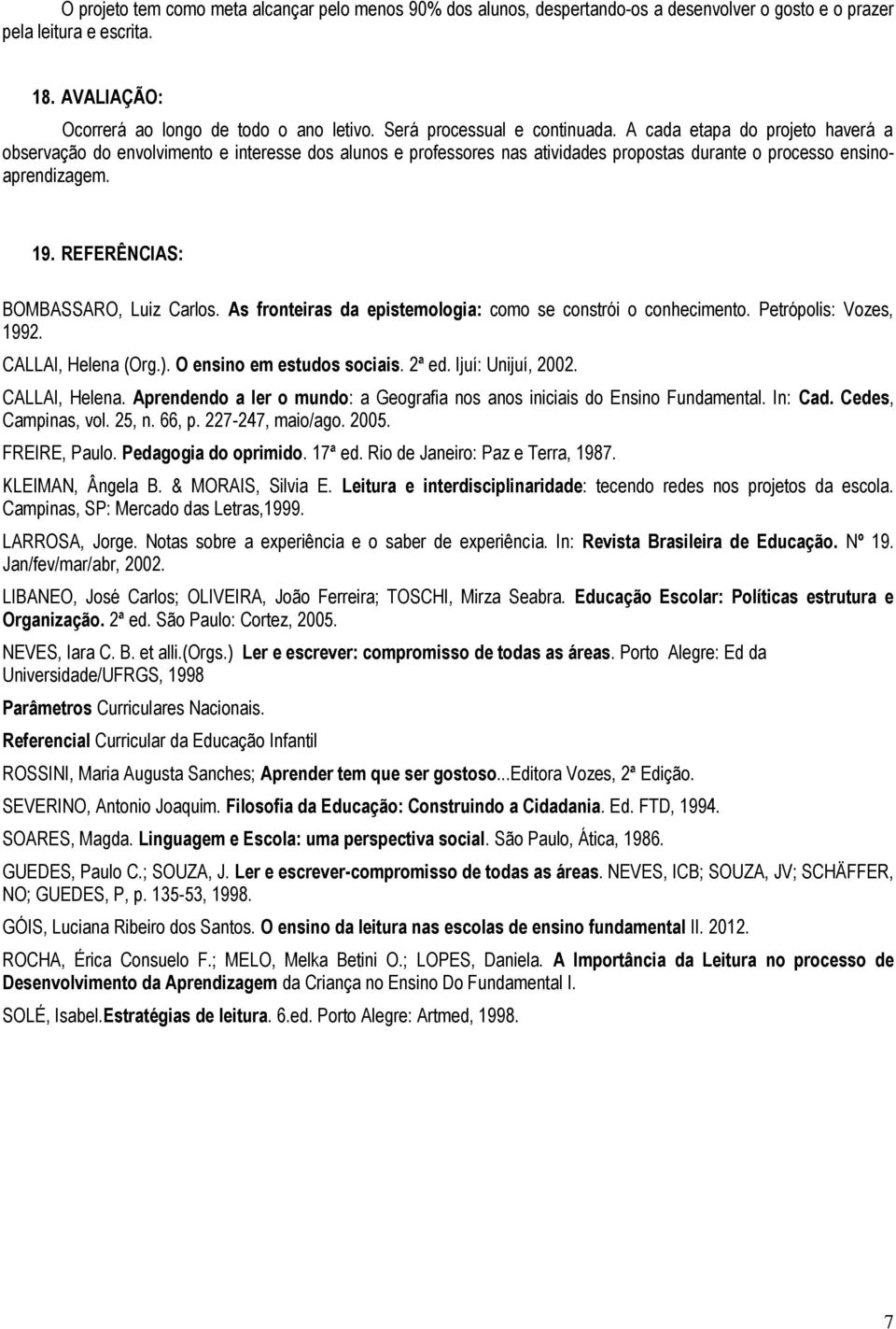 REFERÊNCIAS: BOMBASSARO, Luiz Carlos. As fronteiras da epistemologia: como se constrói o conhecimento. Petrópolis: Vozes, 1992. CALLAI, Helena (Org.). O ensino em estudos sociais. 2ª ed.