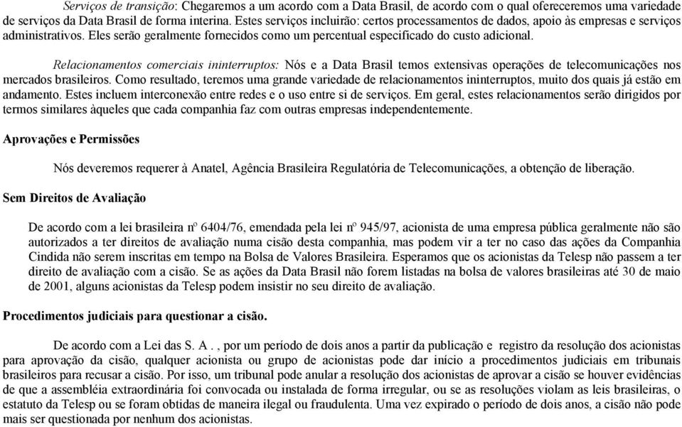 Relacionamentos comerciais ininterruptos: Nós e a Data Brasil temos extensivas operações de telecomunicações nos mercados brasileiros.