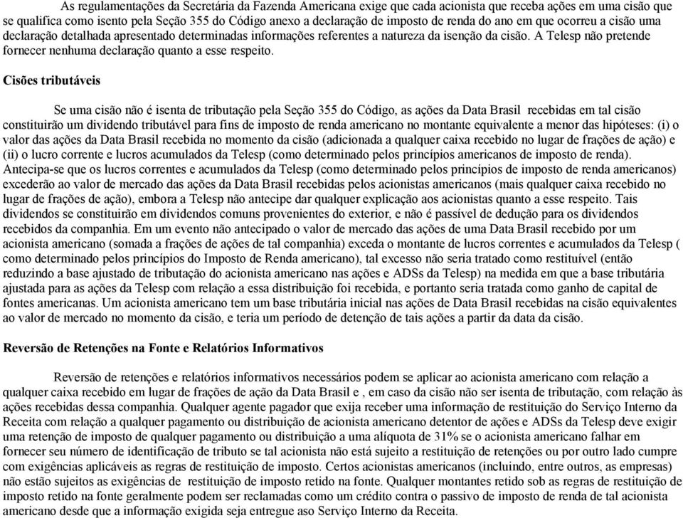 A Telesp não pretende fornecer nenhuma declaração quanto a esse respeito.