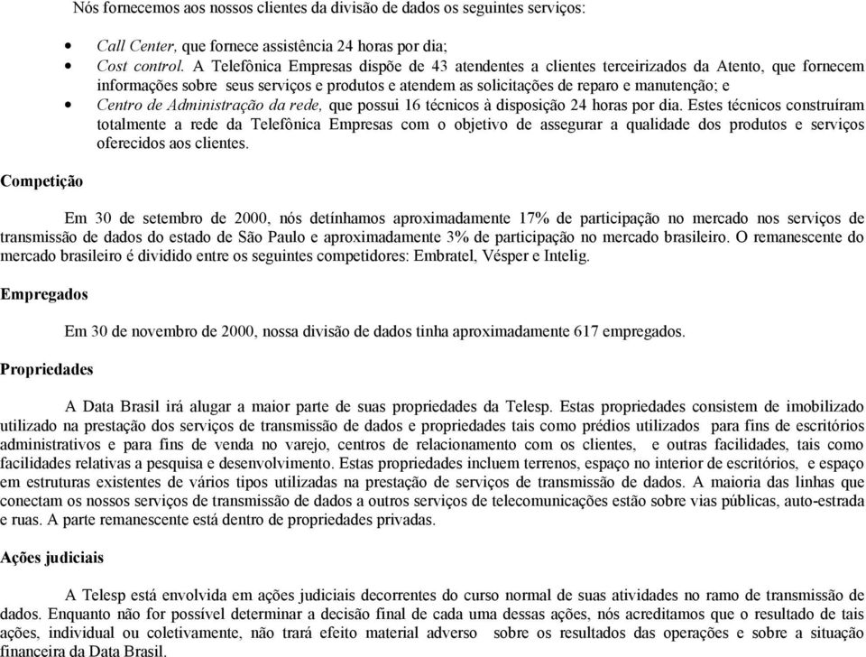 Administração da rede, que possui 16 técnicos à disposição 24 horas por dia.