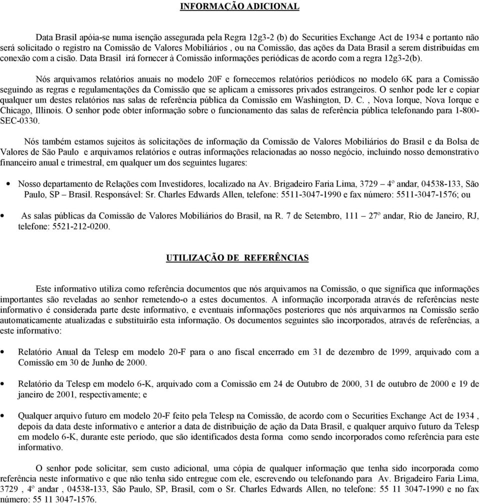 Nós arquivamos relatórios anuais no modelo 20F e fornecemos relatórios periódicos no modelo 6K para a Comissão seguindo as regras e regulamentações da Comissão que se aplicam a emissores privados