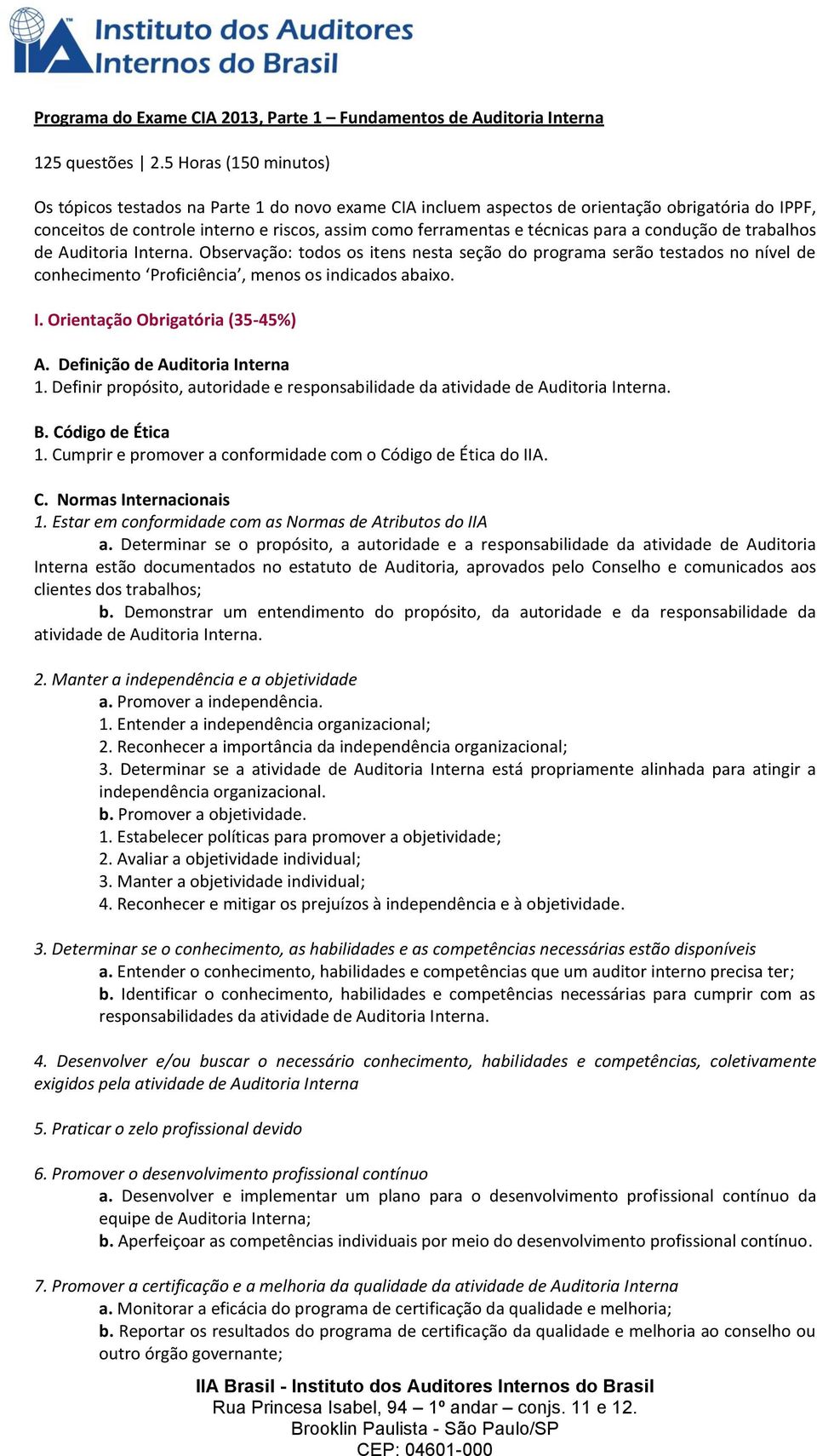 para a condução de trabalhos de Auditoria Interna. Observação: todos os itens nesta seção do programa serão testados no nível de conhecimento Proficiência, menos os indicados abaixo. I. Orientação Obrigatória (35-45%) A.