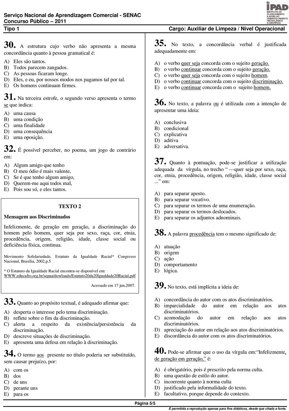 Na terceira estrofe, o segundo verso apresenta o termo se que indica: A) uma causa B) uma condição C) uma finalidade D) uma consequência E) uma oposição. 32.