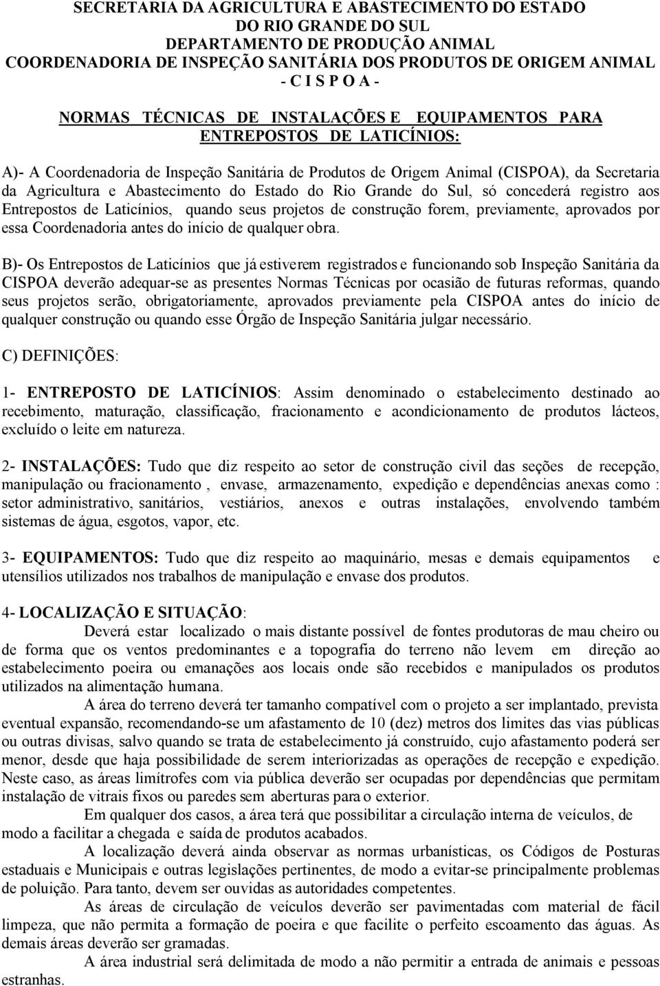 Estado do Rio Grande do Sul, só concederá registro aos Entrepostos de Laticínios, quando seus projetos de construção forem, previamente, aprovados por essa Coordenadoria antes do início de qualquer