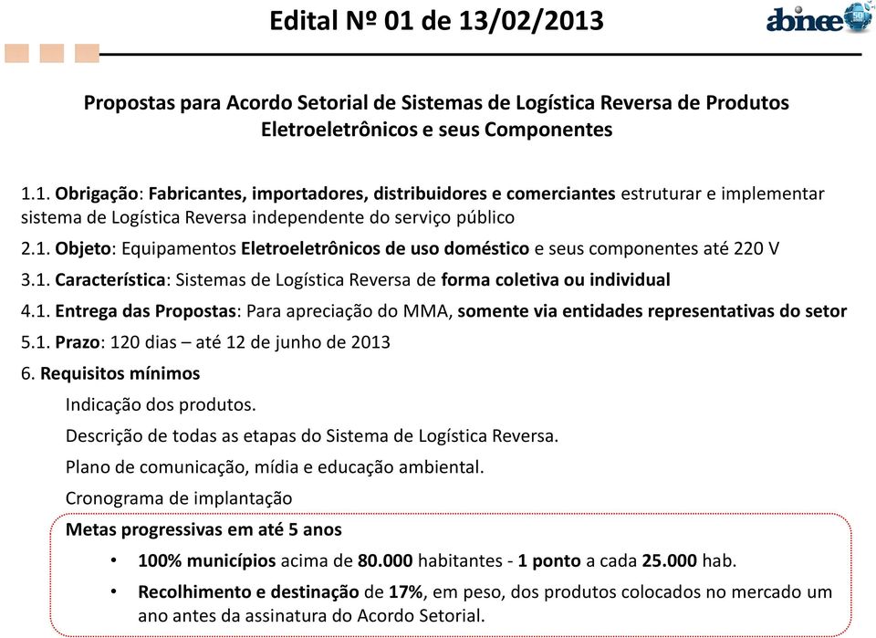 1. Prazo: 120 dias até 12 de junho de 2013 6. Requisitos mínimos Indicação dos produtos. Descrição de todas as etapas do Sistema de Logística Reversa. Plano de comunicação, mídia e educação ambiental.