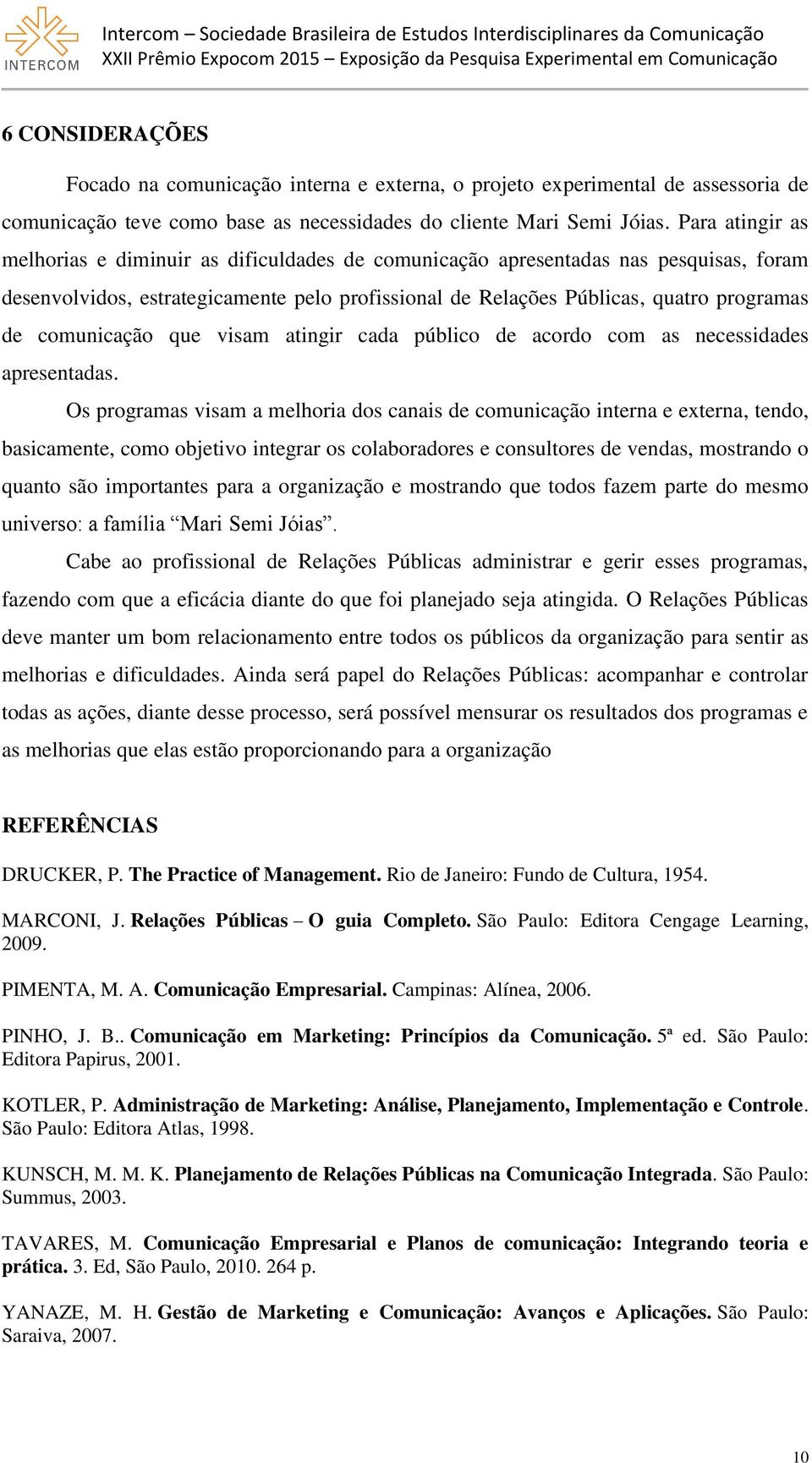 comunicação que visam atingir cada público de acordo com as necessidades apresentadas.