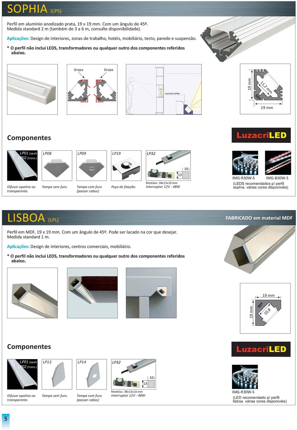 ) LP08 LP09 LP19 Difusor opalino ou transparente. Tampa com furo (passar cabos) Peça de fixação. Medidas: 38x13x10 mm Interruptor 12V - 48W IMG-B30W-S (LEDS recomendados p/ perfil sophia.