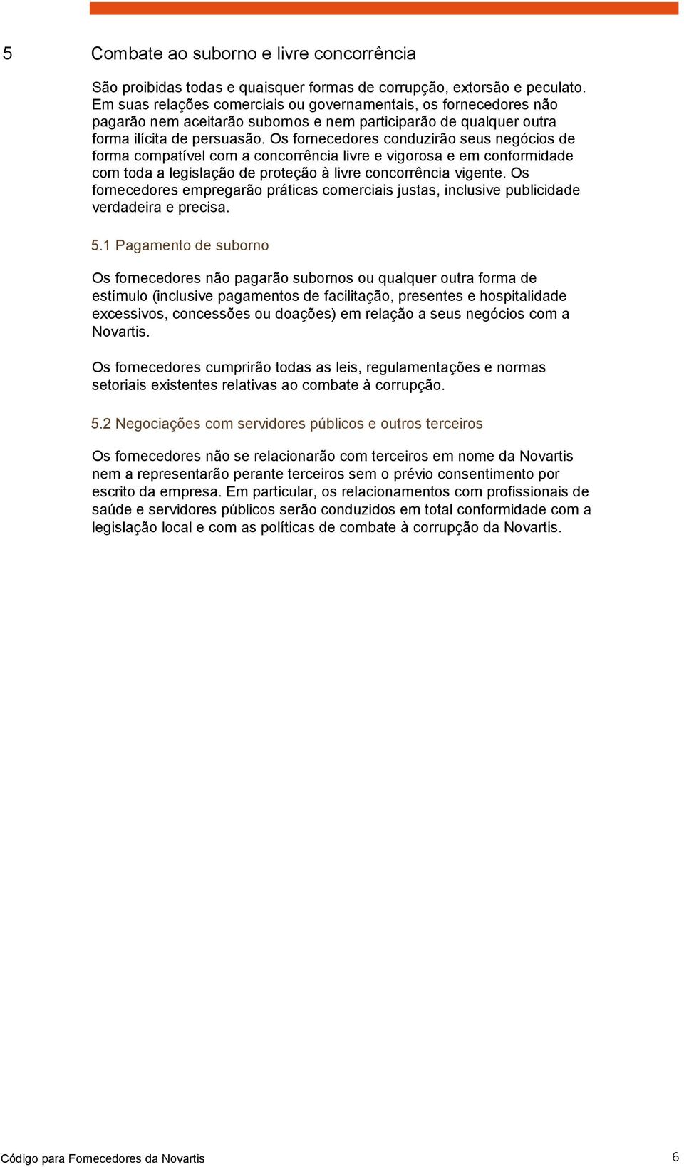 Os fornecedores conduzirão seus negócios de forma compatível com a concorrência livre e vigorosa e em conformidade com toda a legislação de proteção à livre concorrência vigente.