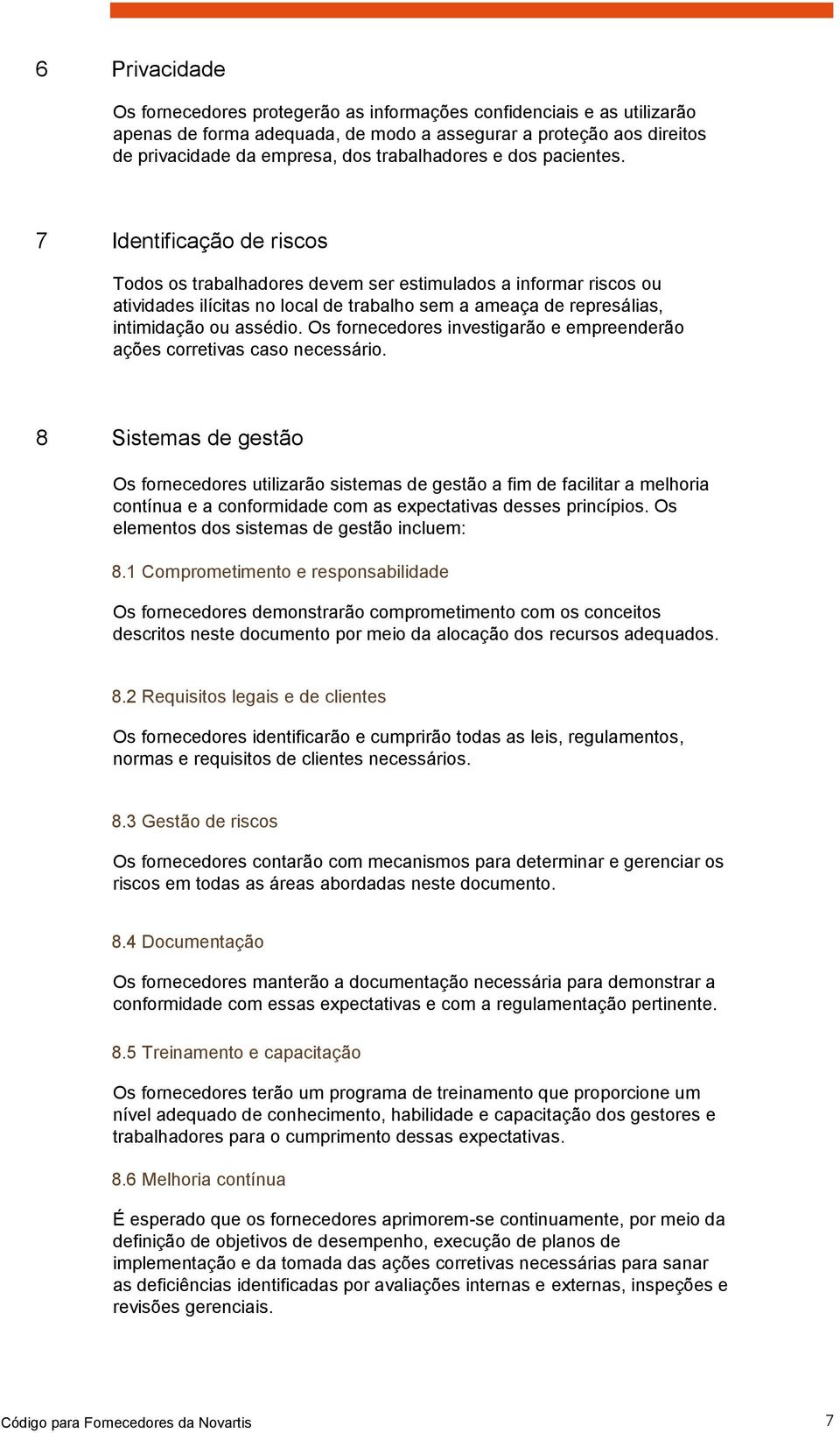 7 Identificação de riscos Todos os trabalhadores devem ser estimulados a informar riscos ou atividades ilícitas no local de trabalho sem a ameaça de represálias, intimidação ou assédio.