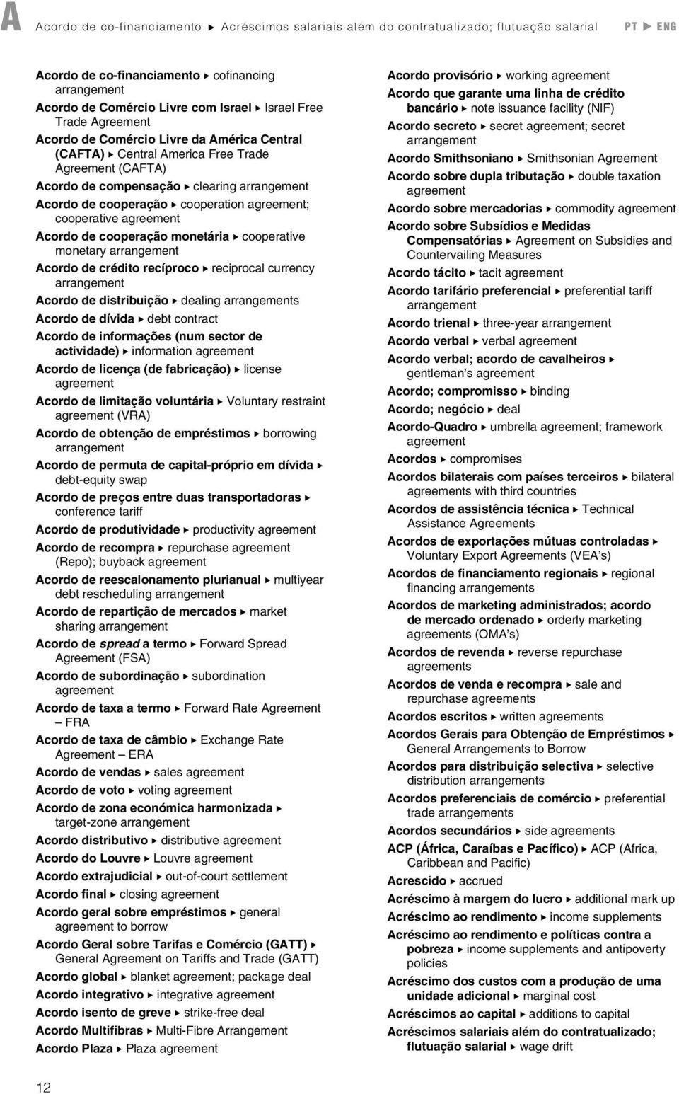 cooperative agreement Acordo de cooperação monetária cooperative monetary arrangement Acordo de crédito recíproco reciprocal currency arrangement Acordo de distribuição dealing arrangements Acordo de