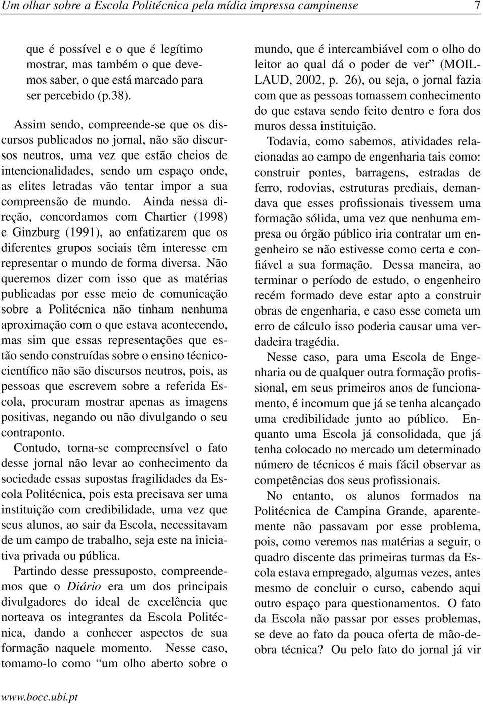 sua compreensão de mundo. Ainda nessa direção, concordamos com Chartier (1998) e Ginzburg (1991), ao enfatizarem que os diferentes grupos sociais têm interesse em representar o mundo de forma diversa.