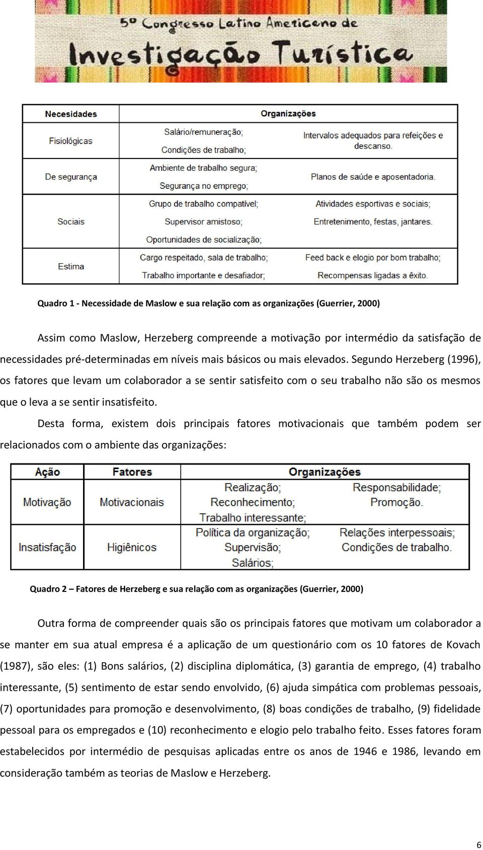 Desta forma, existem dois principais fatores motivacionais que também podem ser relacionados com o ambiente das organizações: Quadro 2 Fatores de Herzeberg e sua relação com as organizações