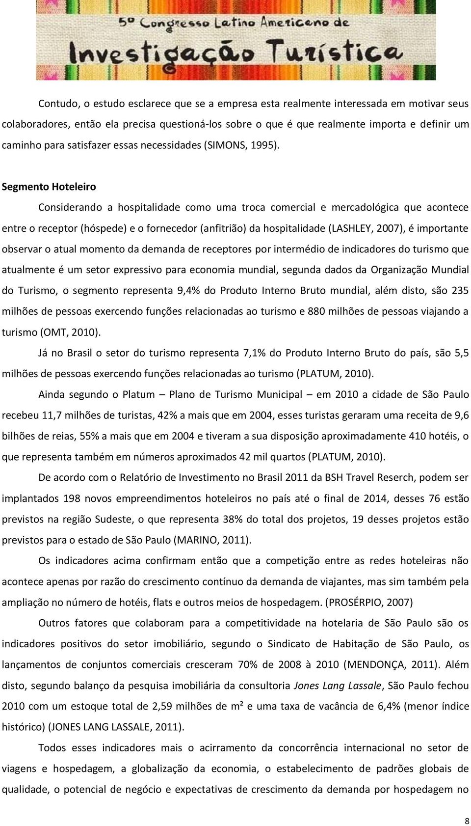 Segmento Hoteleiro Considerando a hospitalidade como uma troca comercial e mercadológica que acontece entre o receptor (hóspede) e o fornecedor (anfitrião) da hospitalidade (LASHLEY, 2007), é