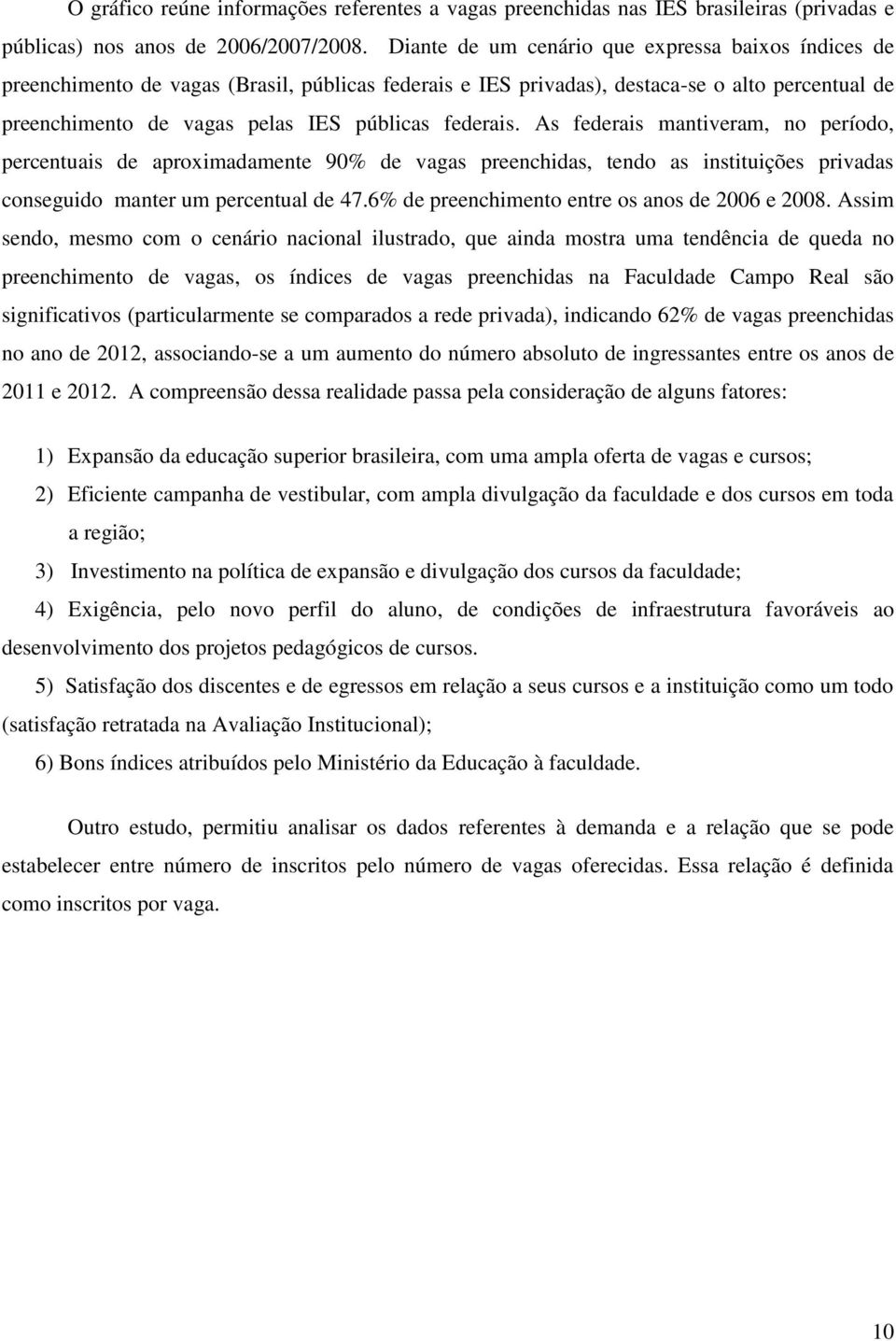 federais. As federais mantiveram, no período, percentuais de aproximadamente 90% de vagas preenchidas, tendo as instituições privadas conseguido manter um percentual de 47.